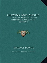 Clowns and Angels: Studies in Modern French Literature (Large Print Edition) (Hardcover)