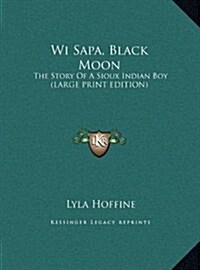 Wi Sapa, Black Moon: The Story of a Sioux Indian Boy (Large Print Edition) (Hardcover)