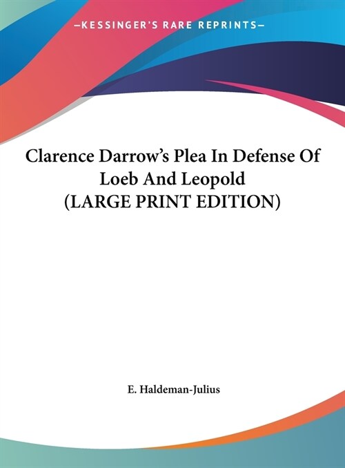 Clarence Darrows Plea In Defense Of Loeb And Leopold (LARGE PRINT EDITION) (Hardcover)