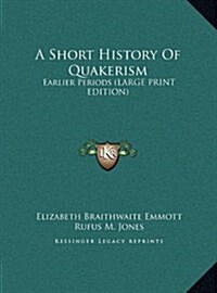 A Short History of Quakerism: Earlier Periods (Large Print Edition) (Hardcover)
