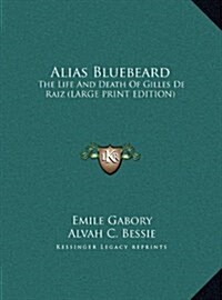 Alias Bluebeard: The Life and Death of Gilles de Raiz (Large Print Edition) (Hardcover)