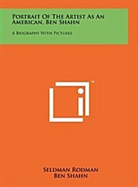 Portrait of the Artist as an American, Ben Shahn: A Biography with Pictures (Hardcover)