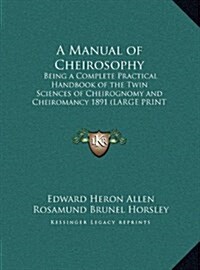 A Manual of Cheirosophy: Being a Complete Practical Handbook of the Twin Sciences of Cheirognomy and Cheiromancy 1891 (Large Print Edition) (Hardcover)