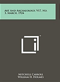 Art and Archaeology, V17, No. 3, March, 1924 (Hardcover)