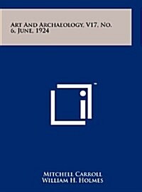 Art and Archaeology, V17, No. 6, June, 1924 (Hardcover)