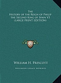 The History of the Reign of Philip the Second King of Spain V3 (Hardcover)