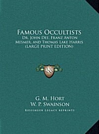 Famous Occultists: Dr. John Dee, Franz Anton Mesmer, and Thomas Lake Harris (Hardcover)
