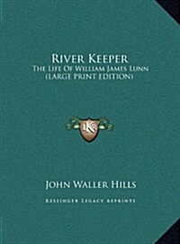 River Keeper: The Life of William James Lunn (Large Print Edition) (Hardcover)