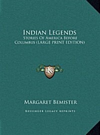 Indian Legends: Stories of America Before Columbus (Large Print Edition) (Hardcover)