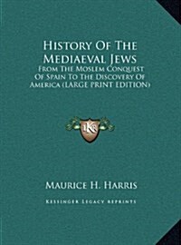 History of the Mediaeval Jews: From the Moslem Conquest of Spain to the Discovery of America (Large Print Edition) (Hardcover)