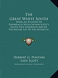 The Great White South: Being an Account of Experiences with Captain Scotts South Pole Expedition and of the Nature Life of the Antarctic (La (Hardcover)