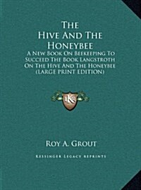 The Hive and the Honeybee: A New Book on Beekeeping to Succeed the Book Langstroth on the Hive and the Honeybee (Large Print Edition) (Hardcover)