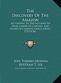 The Discovery of the Amazon: According to the Account of Friar Gaspar de Carvajal and Other Documents (Large Print Edition) (Hardcover)