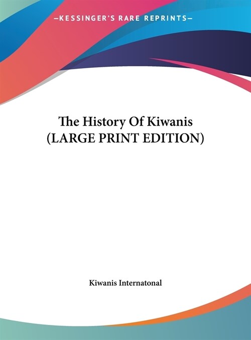 The History Of Kiwanis (LARGE PRINT EDITION) (Hardcover)