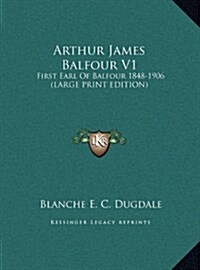 Arthur James Balfour V1: First Earl of Balfour 1848-1906 (Large Print Edition) (Hardcover)