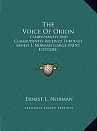 The Voice of Orion: Clairvoyantly and Clairaudently Received Through Ernest L. Norman (Hardcover)