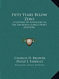 Fifty Years Below Zero: A Lifetime of Adventure in the Far North (Large Print Edition) (Hardcover)