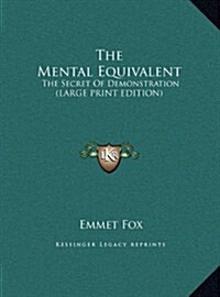 The Mental Equivalent: The Secret of Demonstration (Large Print Edition) (Hardcover)