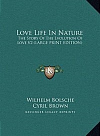 Love Life in Nature: The Story of the Evolution of Love V2 (Large Print Edition) (Hardcover)