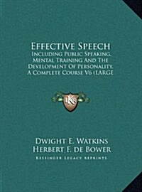 Effective Speech: Including Public Speaking, Mental Training and the Development of Personality, a Complete Course V6 (Large Print Editi (Hardcover)