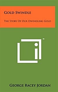 Gold Swindle: The Story of Our Dwindling Gold (Hardcover)