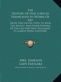 The History of Our Lord as Exemplified in Works of Art: With That of His Types, St. John the Baptist, and Other Persons of the Old and New Testament V (Hardcover)