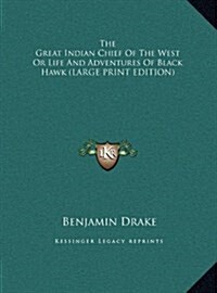 The Great Indian Chief of the West or Life and Adventures of Black Hawk (Hardcover)