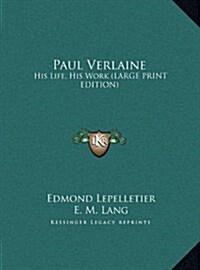 Paul Verlaine: His Life, His Work (Large Print Edition) (Hardcover)