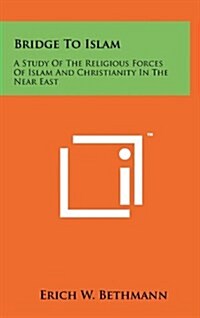 Bridge to Islam: A Study of the Religious Forces of Islam and Christianity in the Near East (Hardcover)