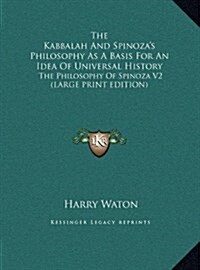 The Kabbalah and Spinozas Philosophy as a Basis for an Idea of Universal History: The Philosophy of Spinoza V2 (Large Print Edition) (Hardcover)