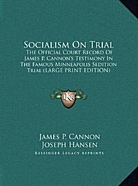 Socialism on Trial: The Official Court Record of James P. Cannons Testimony in the Famous Minneapolis Sedition Trial (Large Print Edition (Hardcover)