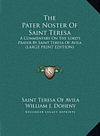 The Pater Noster of Saint Teresa: A Commentary on the Lords Prayer by Saint Teresa of Avila (Large Print Edition) (Hardcover)