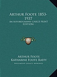 Arthur Foote 1853-1937: An Autobiography (Large Print Edition) (Hardcover)