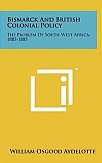 Bismarck and British Colonial Policy: The Problem of South West Africa, 1883-1885 (Hardcover)
