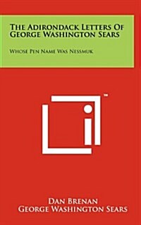 The Adirondack Letters of George Washington Sears: Whose Pen Name Was Nessmuk (Hardcover)