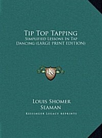 Tip Top Tapping: Simplified Lessons in Tap Dancing (Large Print Edition) (Hardcover)