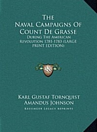 The Naval Campaigns of Count de Grasse: During the American Revolution 1781-1783 (Large Print Edition) (Hardcover)