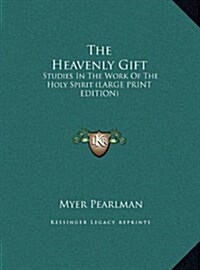 The Heavenly Gift: Studies in the Work of the Holy Spirit (Large Print Edition) (Hardcover)