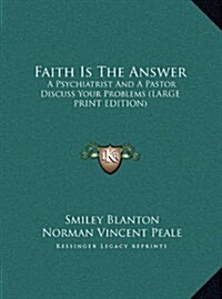 Faith Is the Answer: A Psychiatrist and a Pastor Discuss Your Problems (Large Print Edition) (Hardcover)