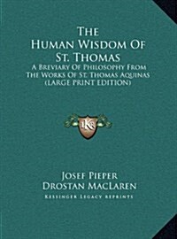 The Human Wisdom of St. Thomas: A Breviary of Philosophy from the Works of St. Thomas Aquinas (Large Print Edition) (Hardcover)