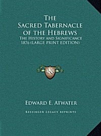 The Sacred Tabernacle of the Hebrews: The History and Significance 1876 (Hardcover)