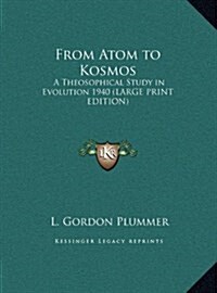 From Atom to Kosmos: A Theosophical Study in Evolution 1940 (Large Print Edition) (Hardcover)