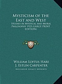 Mysticism of the East and West: Studies in Mystical and Moral Philosophy 1923 (Hardcover)