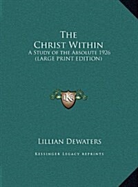 The Christ Within: A Study of the Absolute 1926 (Hardcover)