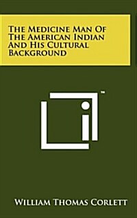 The Medicine Man of the American Indian and His Cultural Background (Hardcover)