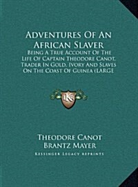 Adventures of an African Slaver: Being a True Account of the Life of Captain Theodore Canot, Trader in Gold, Ivory and Slaves on the Coast of Guinea ( (Hardcover)