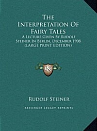 The Interpretation of Fairy Tales: A Lecture Given by Rudolf Steiner in Berlin, December 1908 (Large Print Edition) (Hardcover)