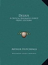 Delius: A Critical Biography (Large Print Edition) (Hardcover)