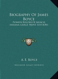 Biography of James Boyce: Pioneer Builder of Muncie, Indiana (Large Print Edition) (Hardcover)