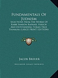 Fundamentals of Judaism: Selections from the Works of Rabbi Samson Raphael Hirsch and Outstanding Torah-True Thinkers (Large Print Edition) (Hardcover)